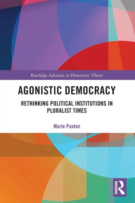 Agonistic Democracy: Rethinking Political Institutions in Pluralist Times