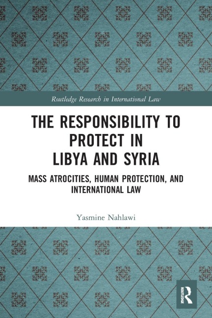 The Responsibility to Protect in Libya and Syria: Mass Atrocities, Human Protection, and International Law