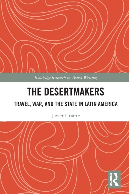 The Desertmakers: Travel, War, and the State in Latin America