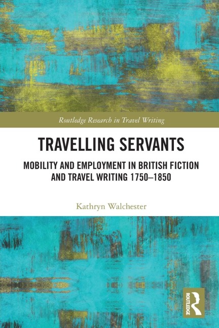 Travelling Servants: Mobility and Employment in British Travel Writing 1750- 1850