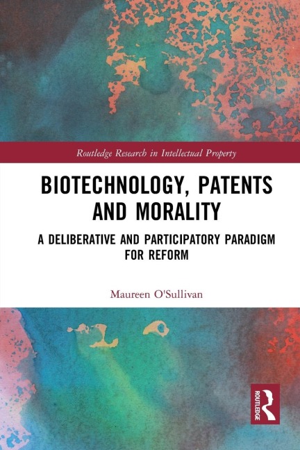 Biotechnology, Patents and Morality: A Deliberative and Participatory Paradigm for Reform