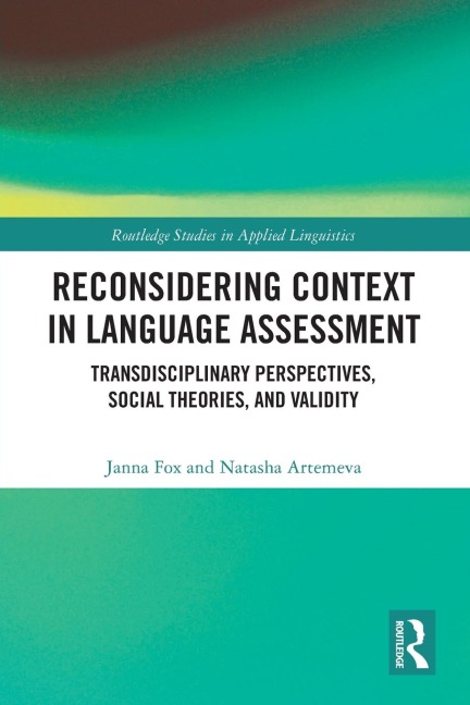 Reconsidering Context in Language Assessment: Transdisciplinary Perspectives, Social Theories, and Validity
