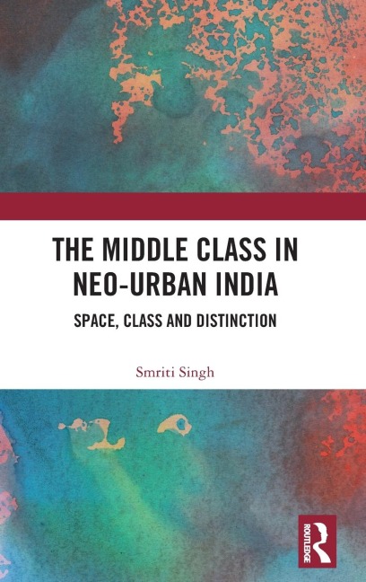 The Middle Class in Neo-Urban India: Space, Class and Distinction