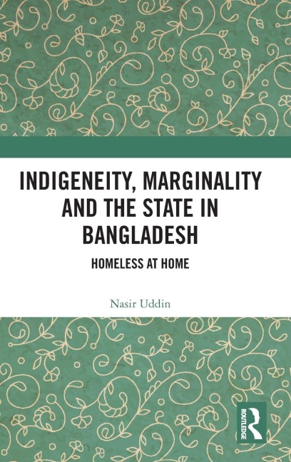 Indigeneity, Marginality and the State in Bangladesh: Homeless at Home
