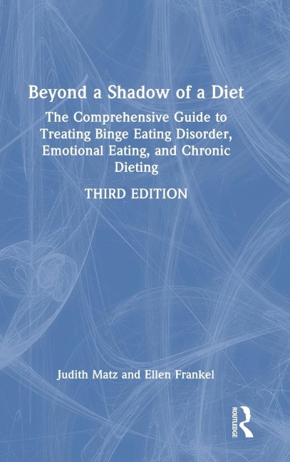 Beyond a Shadow of a Diet: The Comprehensive Guide to Treating Binge Eating Disorder, Emotional Eating, and Chronic Dieting.