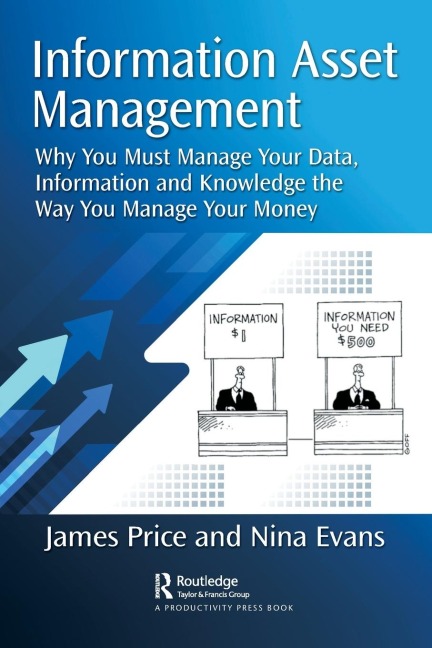 Information Asset Management: Why You Must Manage Your Data, Information and Knowledge the Way You Manage Your Money