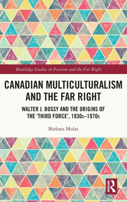Canadian Multiculturalism and the Far Right: Walter J. Bossy and the Origins of the Third Force, 1930s-1970s