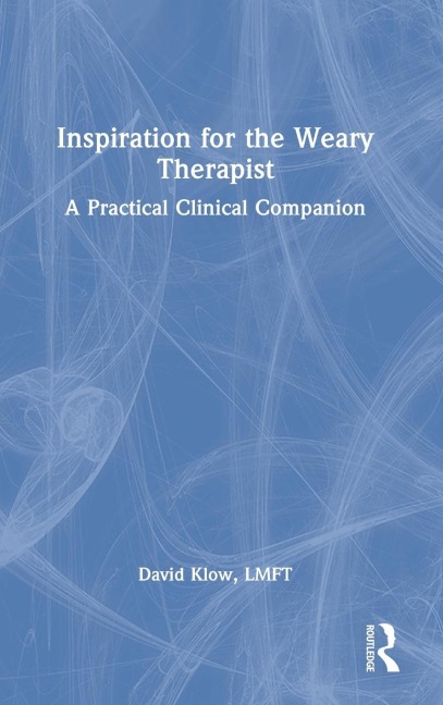 Inspiration for the Weary Therapist: A Practical Clinical Companion