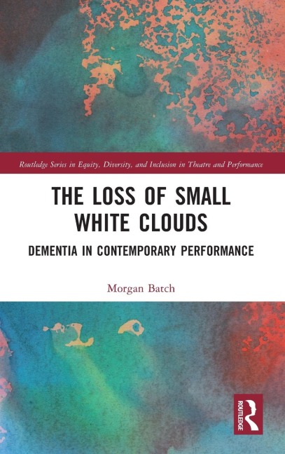 The Loss of Small White Clouds: Dementia in Contemporary Performance