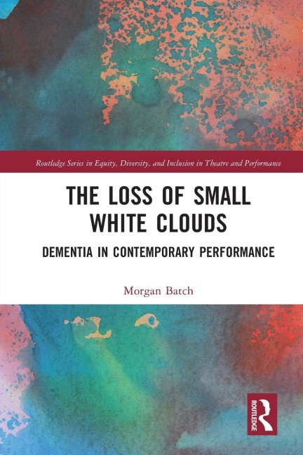 The Loss of Small White Clouds: Dementia in Contemporary Performance