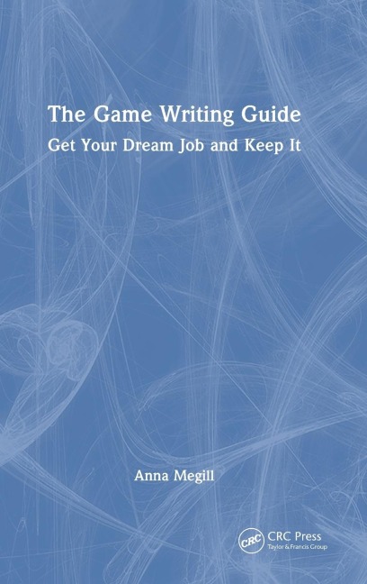 The Game Writing Guide: Get Your Dream Job and Keep It