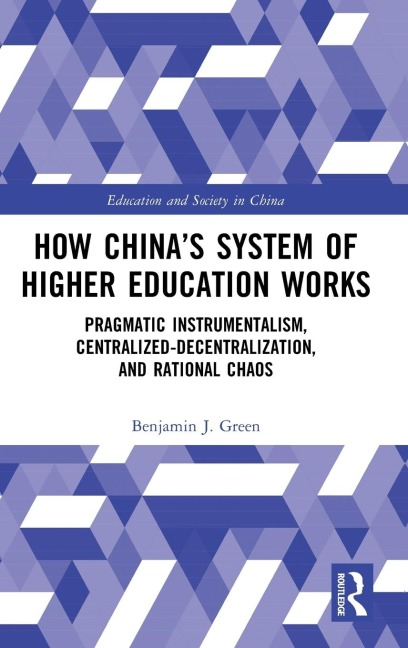 How China's System of Higher Education Works: Pragmatic Instrumentalism, Centralized-Decentralization, and Rational Chaos