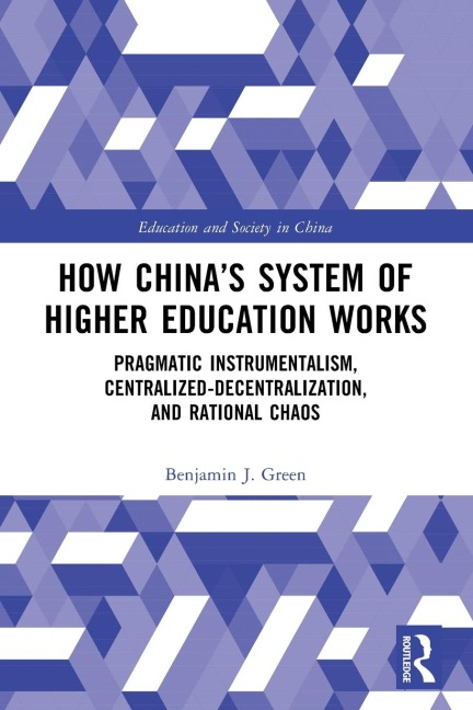 How China's System of Higher Education Works: Pragmatic Instrumentalism, Centralized-Decentralization, and Rational Chaos