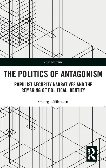 The Politics of Antagonism: Populist Security Narratives and the Remaking of Political Identity