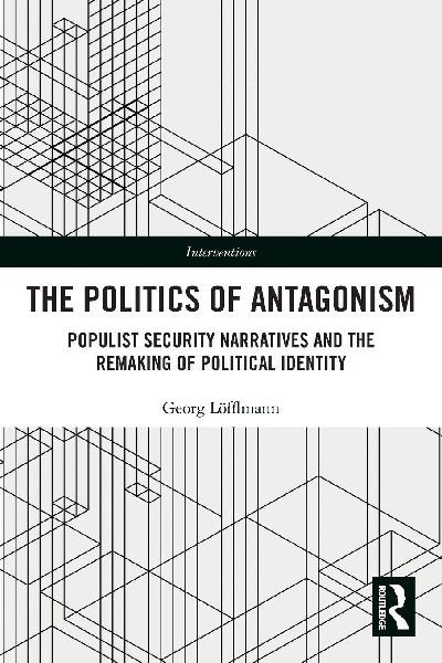 The Politics of Antagonism: Populist Security Narratives and the Remaking of Political Identity