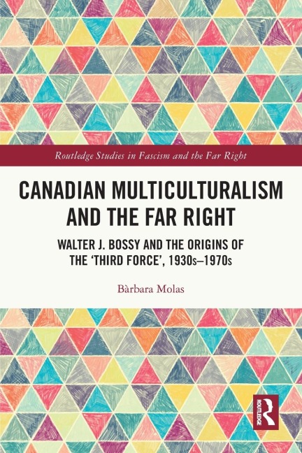 Canadian Multiculturalism and the Far Right: Walter J. Bossy and the Origins of the 'Third Force', 1930s-1970s