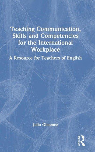 Teaching Communication, Skills and Competencies for the International Workplace: A Resource for Teachers of English