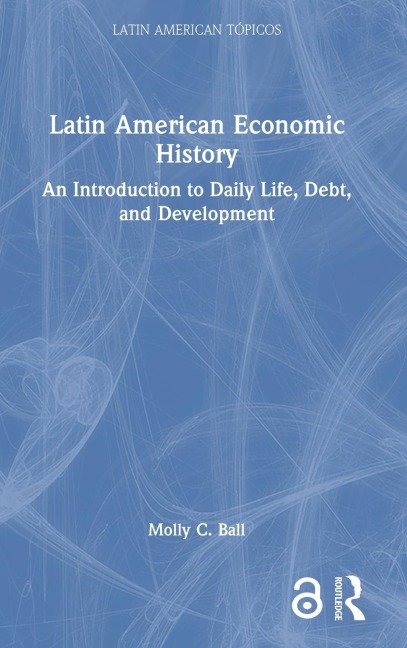 Latin American Economic History: An Introduction to Daily Life, Debt, and Development