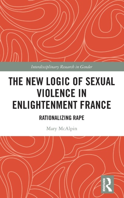 The New Logic of Sexual Violence in Enlightenment France: Rationalizing Rape