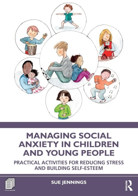 Managing Social Anxiety in Children and Young People: Practical Activities for Reducing Stress and Building Self-esteem