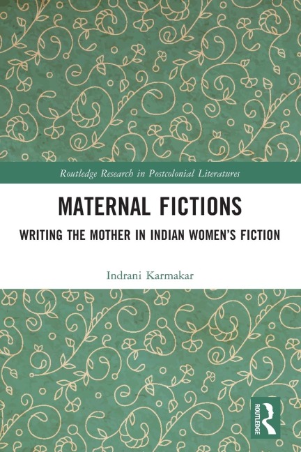 Maternal Fictions: Writing the Mother in Indian Womens Fiction