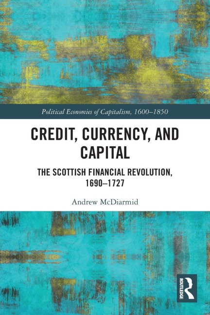 Credit, Currency, and Capital: The Scottish Financial Revolution, 1690-1727