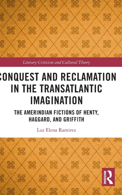 Conquest and Reclamation in the Transatlantic Imagination: The Amerindian Fictions of Henty, Haggard, and Griffith