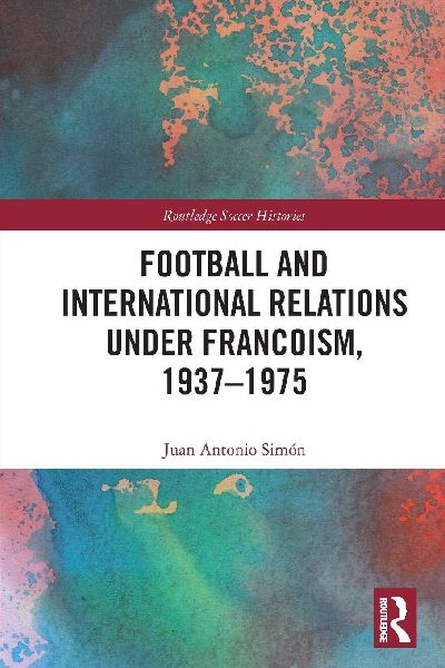 Football and International Relations under Francoism, 1937-1975