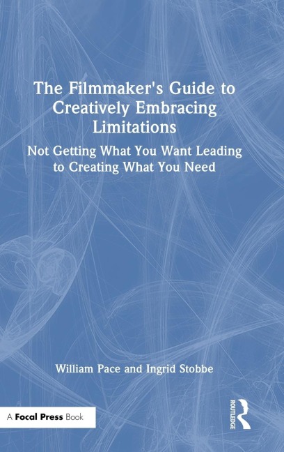The Filmmakers Guide to Creatively Embracing Limitations: Not Getting What You Want Leading to Creating What You Need