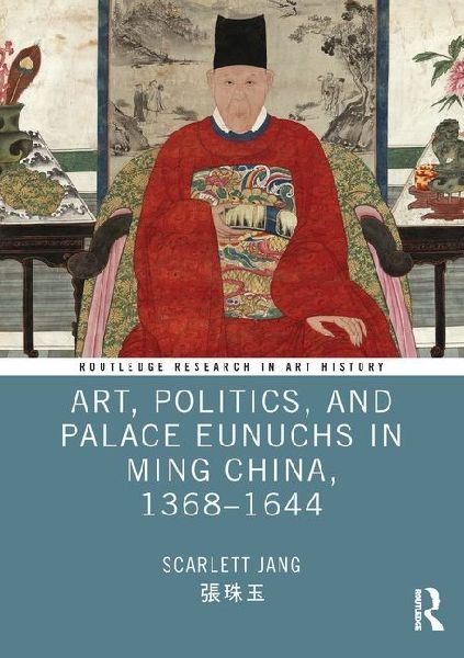 Art, Politics, and Palace Eunuchs in Ming China, 1368-1644