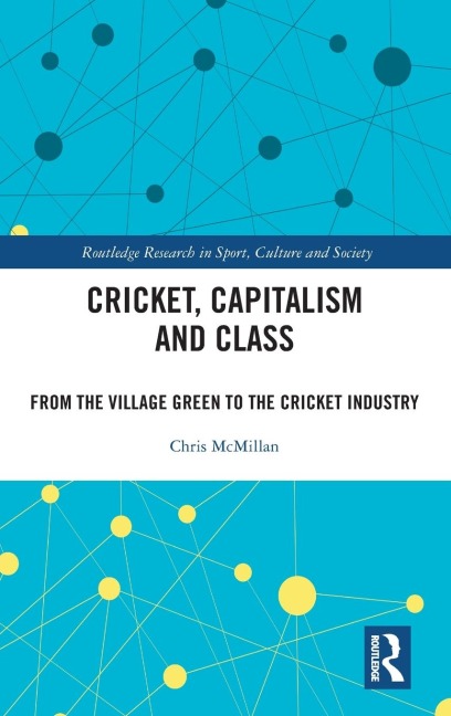 Cricket, Capitalism and Class: From the Village Green to the Cricket Industry