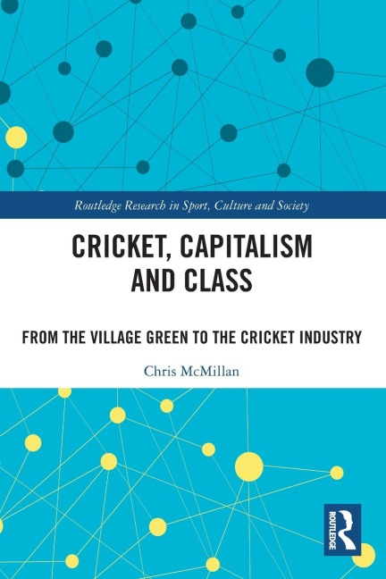 Cricket, Capitalism and Class: From the Village Green to the Cricket Industry
