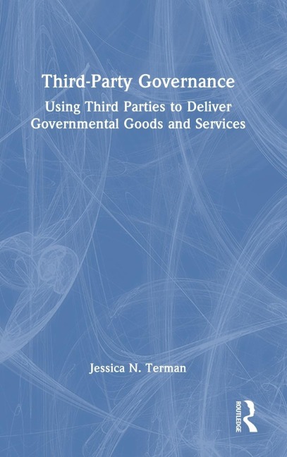 Third-Party Governance: Using Third Parties to Deliver Governmental Goods and Services