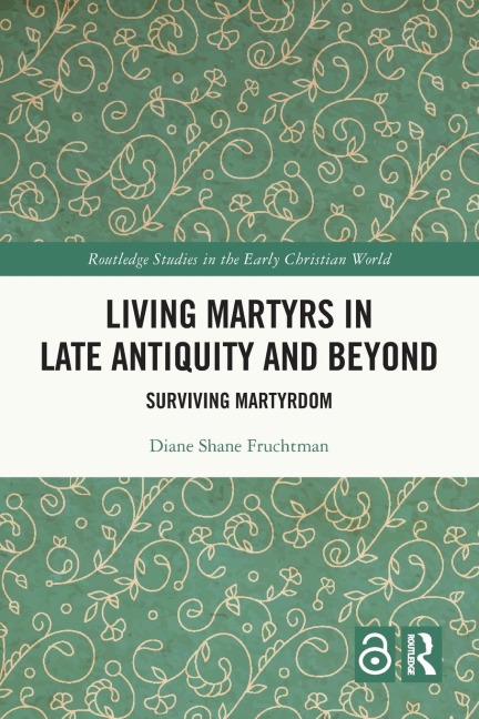 Living Martyrs in Late Antiquity and Beyond: Surviving Martyrdom