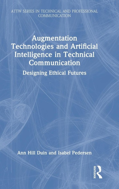 Augmentation Technologies and Artificial Intelligence in Technical Communication: Designing Ethical Futures