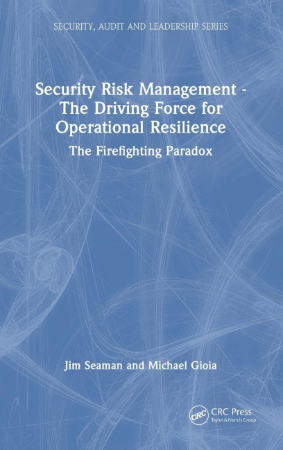 Security Risk Management - The Driving Force for Operational Resilience: The Firefighting Paradox