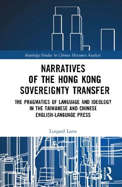 Narratives of the Hong Kong Sovereignty Transfer: The Pragmatics of Language and Ideology in the Taiwanese and Chinese English-Language Press