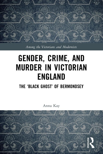 Gender, Crime, and Murder in Victorian England: The 'Black Ghost' of Bermondsey