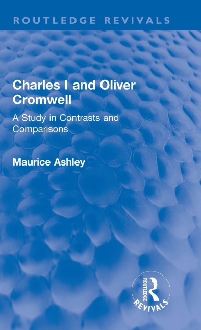 Charles I and Oliver Cromwell: A Study in Contrasts and Comparisons