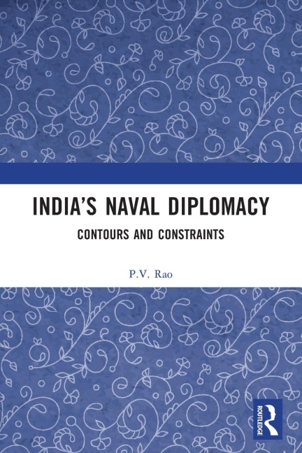 Indias Naval Diplomacy: Contours and Constraints