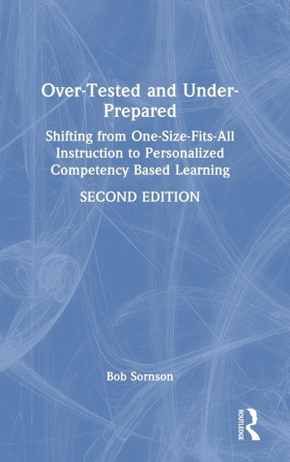 Over-Tested and Under-Prepared: Shifting from One-Size-Fits-All Instruction to Personalized Competency Based Learning