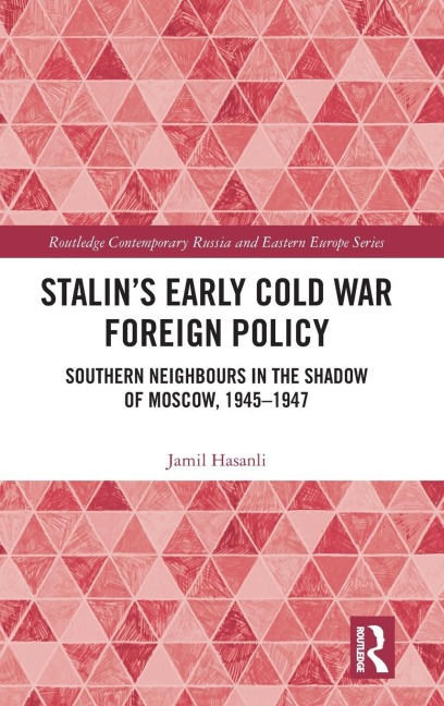 Stalins Early Cold War Foreign Policy: Southern Neighbours in the Shadow of Moscow, 1945-1947