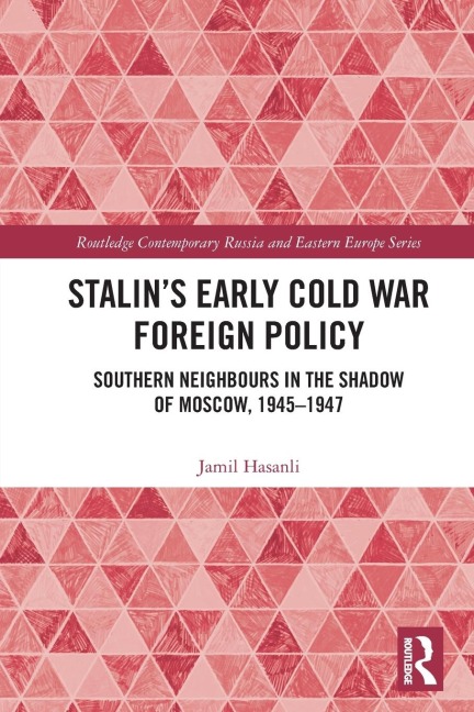Stalin's Early Cold War Foreign Policy: Southern Neighbours in the Shadow of Moscow, 1945-1947