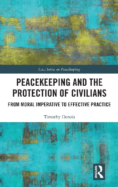Peacekeeping and the Protection of Civilians: From Moral Imperative to Effective Practice