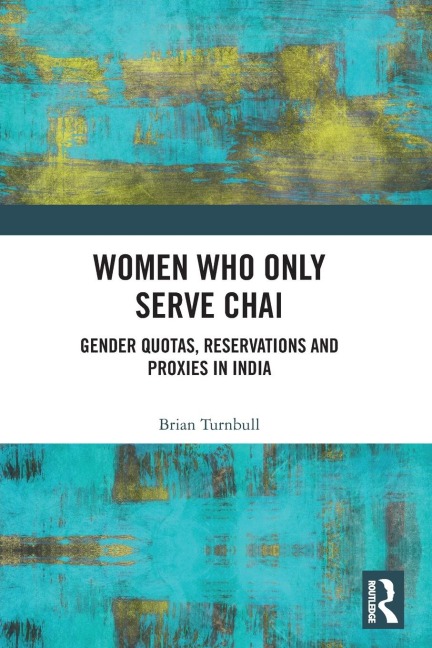Women Who Only Serve Chai: Gender Quotas, Reservations and Proxies in India