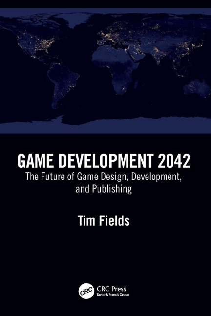Game Development 2042: The Future of Game Design, Development, and Publishing