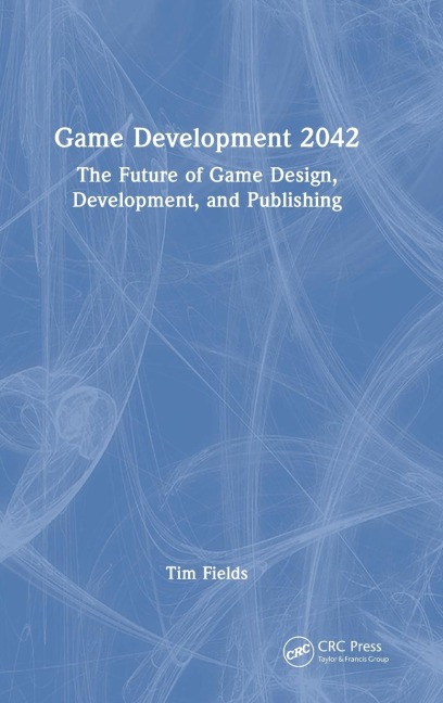 Game Development 2042: The Future of Game Design, Development, and Publishing