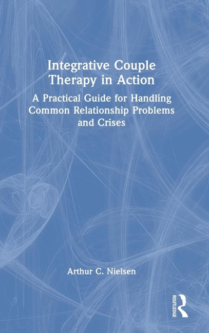 Integrative Couple Therapy in Action: A Practical Guide for Handling Common Relationship Problems and Crises