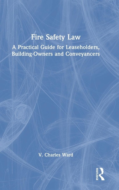 Fire Safety Law: A Practical Guide for Leaseholders, Building-Owners and Conveyancers