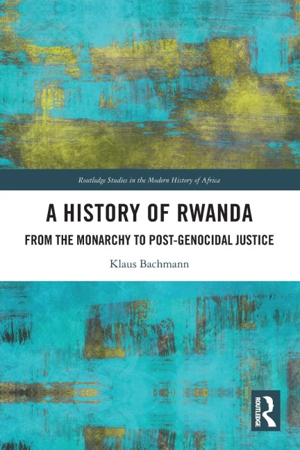 A History of Rwanda: From the Monarchy to Post-genocidal Justice